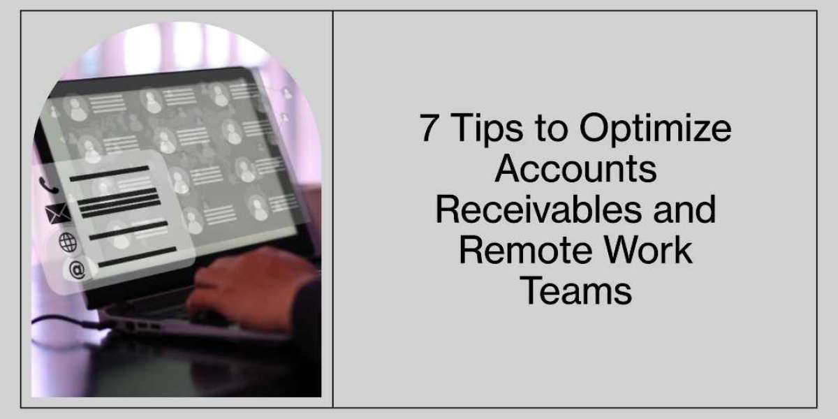 7 Actionable Tips to Optimize Accounts Receivables and Remote Work Teams